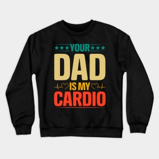 Your Dad Is My Cardio Crewneck Sweatshirt